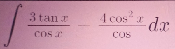 ∈t  3tan x/cos x - 4cos^2x/cos  dx