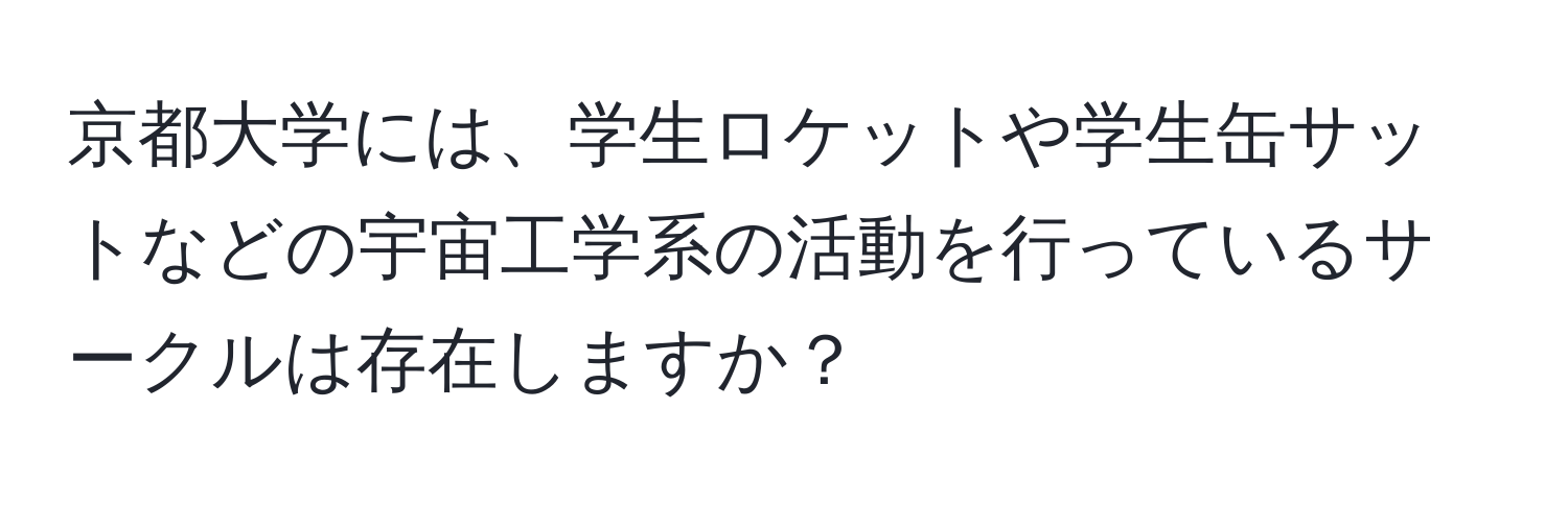 京都大学には、学生ロケットや学生缶サットなどの宇宙工学系の活動を行っているサークルは存在しますか？