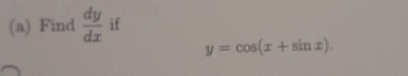 Find  dy/dx  if
y=cos (x+sin x).