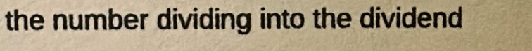 the number dividing into the dividend