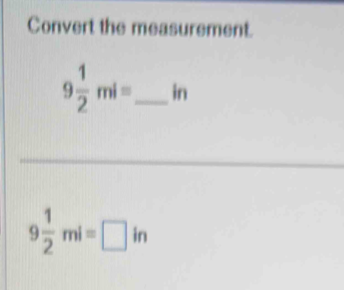 Convert the measurement.
9 1/2 mi= _  in
9 1/2 mi=□ in