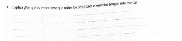 Explica ¿Por qué es importante que todos los productos o servicios tengan una marca? 
_ 
_ 
_ 
_