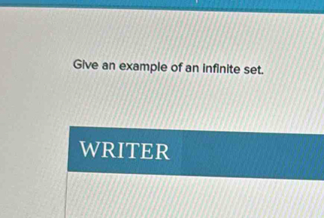 Give an example of an infinite set. 
WRITER