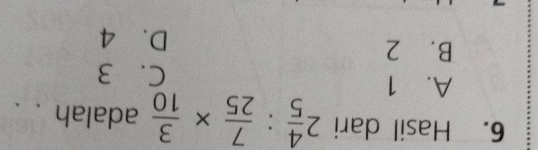 Hasil dari 2 4/5 : 7/25 *  3/10  adalah . .
A. 1
C. 3
B. 2
D、 4