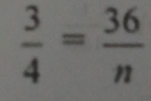  3/4 = 36/n 