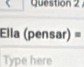 Ella (pensar) = 
Type here