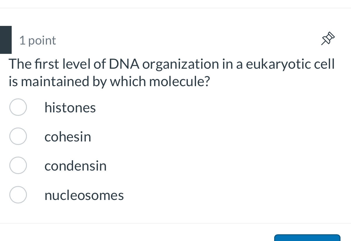 The first level of DNA organization in a eukaryotic cell
is maintained by which molecule?
histones
cohesin
condensin
nucleosomes