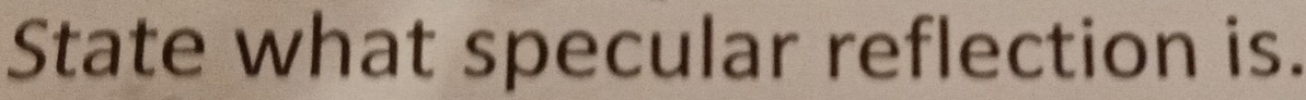 State what specular reflection is.