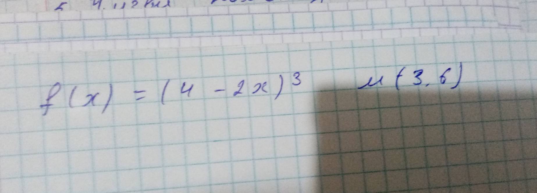 11? Pd
f(x)=(4-2x)^3
u (3,6)