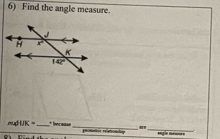 Find the angle measure.
_
m∠ HJK= _ * because _are
``
geometric relationship angle measure