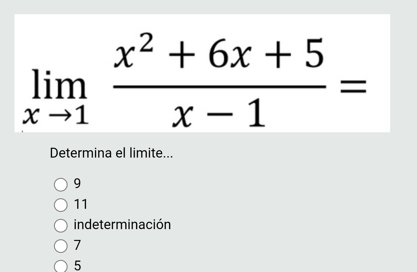 limlimits _xto 1 (x^2+6x+5)/x-1 =
Determina el limite...
9
11
indeterminación
7
5