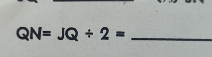 QN=JQ/ 2= _