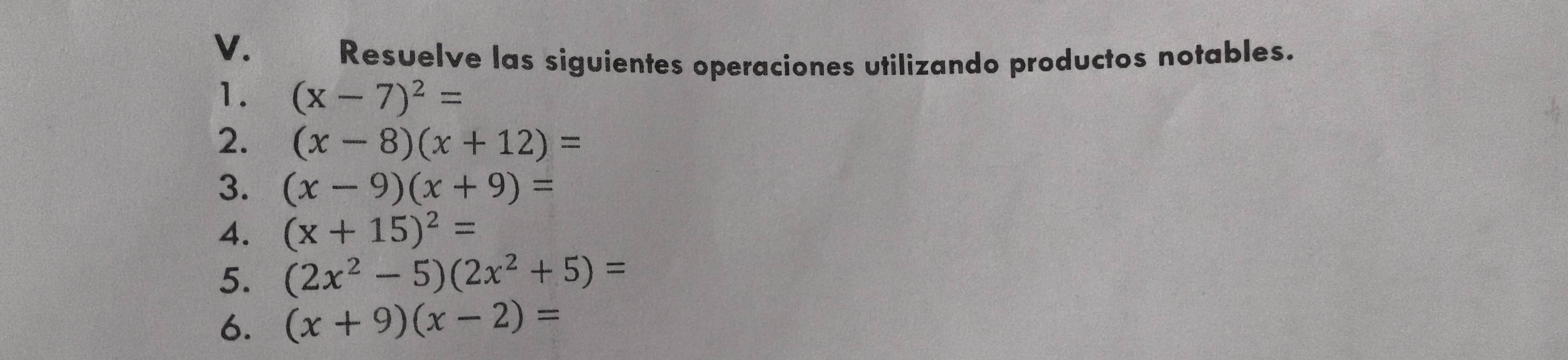 Resuelve las siguientes operaciones utilizando productos notables. 
1. (x-7)^2=
2. (x-8)(x+12)=
3. (x-9)(x+9)=
4. (x+15)^2=
5. (2x^2-5)(2x^2+5)=
6. (x+9)(x-2)=