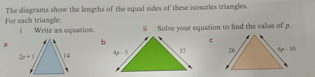 The diagrams show the lengths of the equal sides of these isosceles triangles.
For each triangle:
i Write an equation. ii Solve your equation to find the value of p.
C
a
b