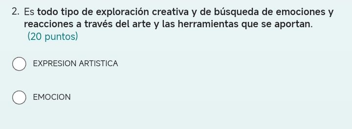 Es todo tipo de exploración creativa y de búsqueda de emociones y
reacciones a través del arte y las herramientas que se aportan.
(20 puntos)
EXPRESION ARTISTICA
EMOCION