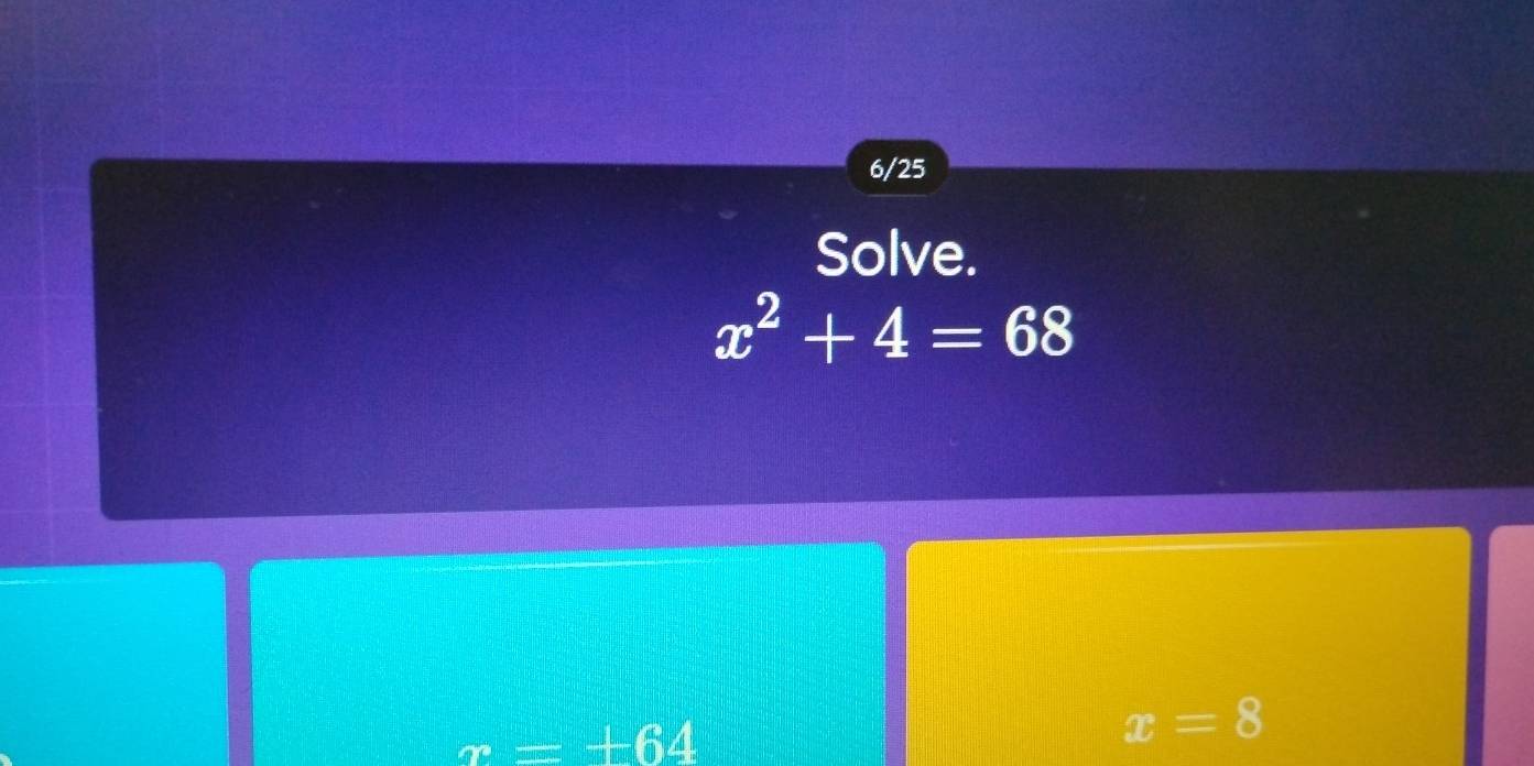 6/25
Solve.
x^2+4=68
x=+64
x=8