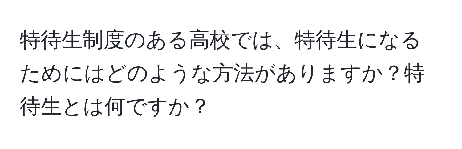 特待生制度のある高校では、特待生になるためにはどのような方法がありますか？特待生とは何ですか？