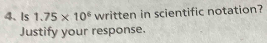 Is 1.75* 10^6 written in scientific notation? 
Justify your response.