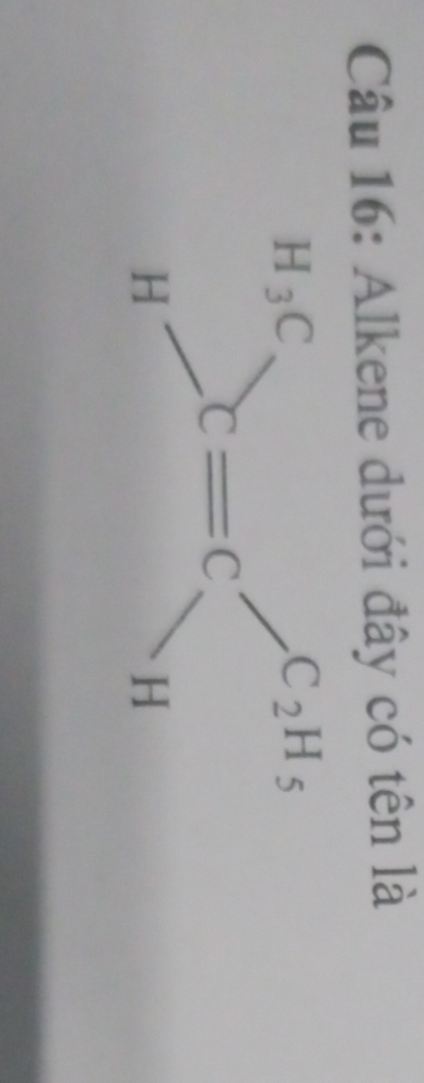 Alkene dưới đây có tên là
beginarrayr H_3C Hendarray xxbeginarrayr C_2^((C_2)H_5)