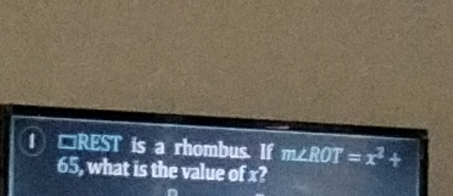 1 □REST is a rhombus. If m∠ ROT=x^2+
65, what is the value of x?