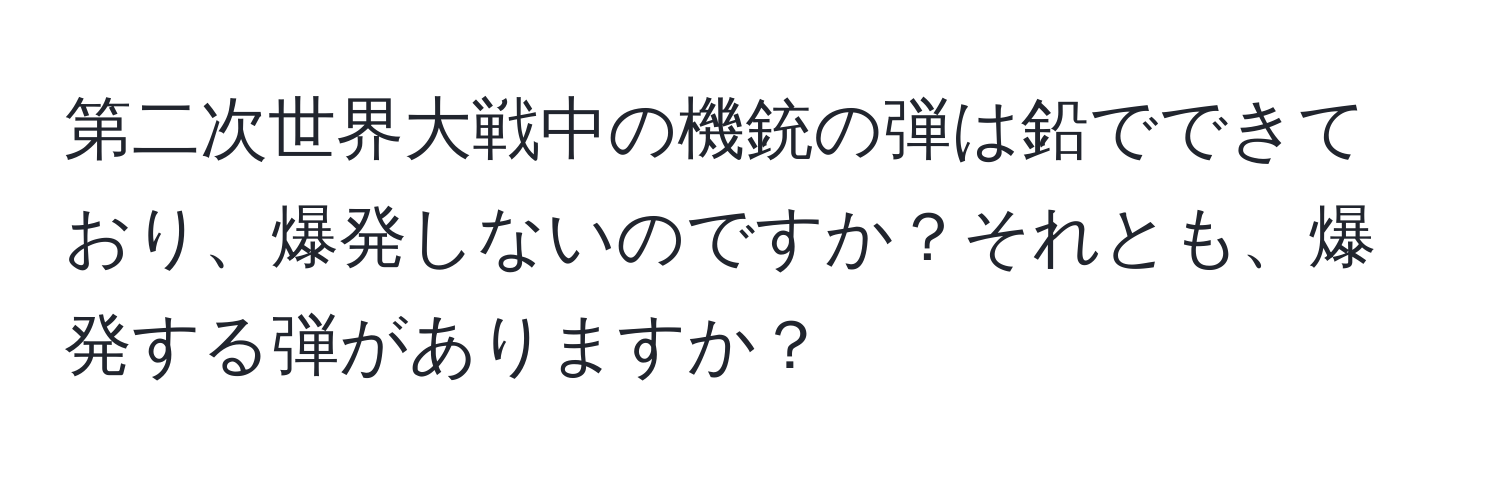 第二次世界大戦中の機銃の弾は鉛でできており、爆発しないのですか？それとも、爆発する弾がありますか？