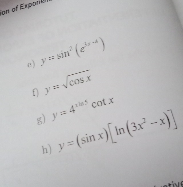 ion of Exponell 
e) y=sin^2(e^(3x-4))
f) y=sqrt(cos x)
g) y=4^(xln 5)cot x
h) y=(sin x)[ln (3x^2-x)]