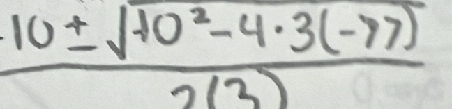  (10± sqrt(10^2-4· 3(-77)))/2(3) 