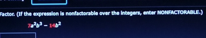 Factor. (If the expression is nonfactorable over the integers, enter NONFACTORABLE.)
7a^2b^3-14b^2