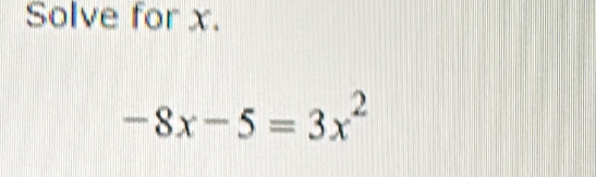 Solve for x.
-8x-5=3x^2