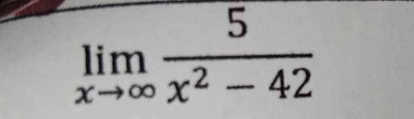 limlimits _xto ∈fty  5/x^2-42 