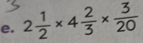 2 1/2 * 4 2/3 *  3/20 