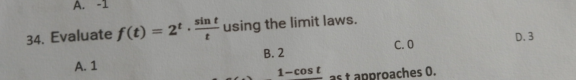 A. -1
34. Evaluate f(t)=2^t·  sin t/t  using the limit laws.
D. 3
C. 0
B. 2
A. 1
1-cos t as t approaches 0.