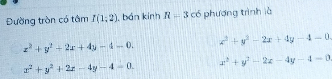 Đường tròn có tâm I(1;2) , bán kính R=3c6 phương trình là
x^2+y^2+2x+4y-4-0.
x^2+y^2-2x+4y-4-0.
x^2+y^2+2x-4y-4=0.
x^2+y^2-2x-4y-4=0