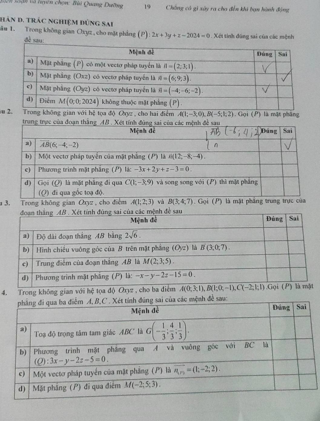 Biển soạn và tuyên chọn: Bùi Quang Dưỡng 19 Chẳng có gì xây ra cho đến khi bạn hành động
háN D. tRÁC ngHiệM đứng sai
âu 1. Trong không gian Oxyz , cho mặt phẳng (P): 2x+3y+z-2024=0. Xét tính đúng sai của các mệnh
đề s
iung không gian với hệ tọa độ Oxyz , cho hai điểm A(1;-3;0),B(-5;1;2). Gọi (P) là mặt phăng
3. Trong không gian Oxyz , cho điểm A(1;2;3) và B(3;4;7). Gọi (P)
4. Trong không gian với hệ tọa độ Oxyz , cho ba
đề sau: