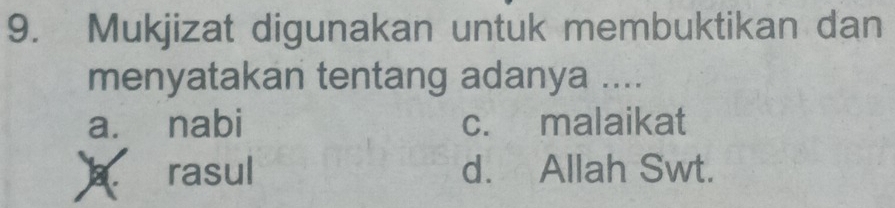 Mukjizat digunakan untuk membuktikan dan
menyatakan tentang adanya ....
a. nabi c. malaikat
rasul d. Allah Swt.