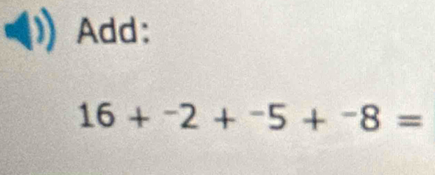 Add:
16+^-2+^-5+^-8=