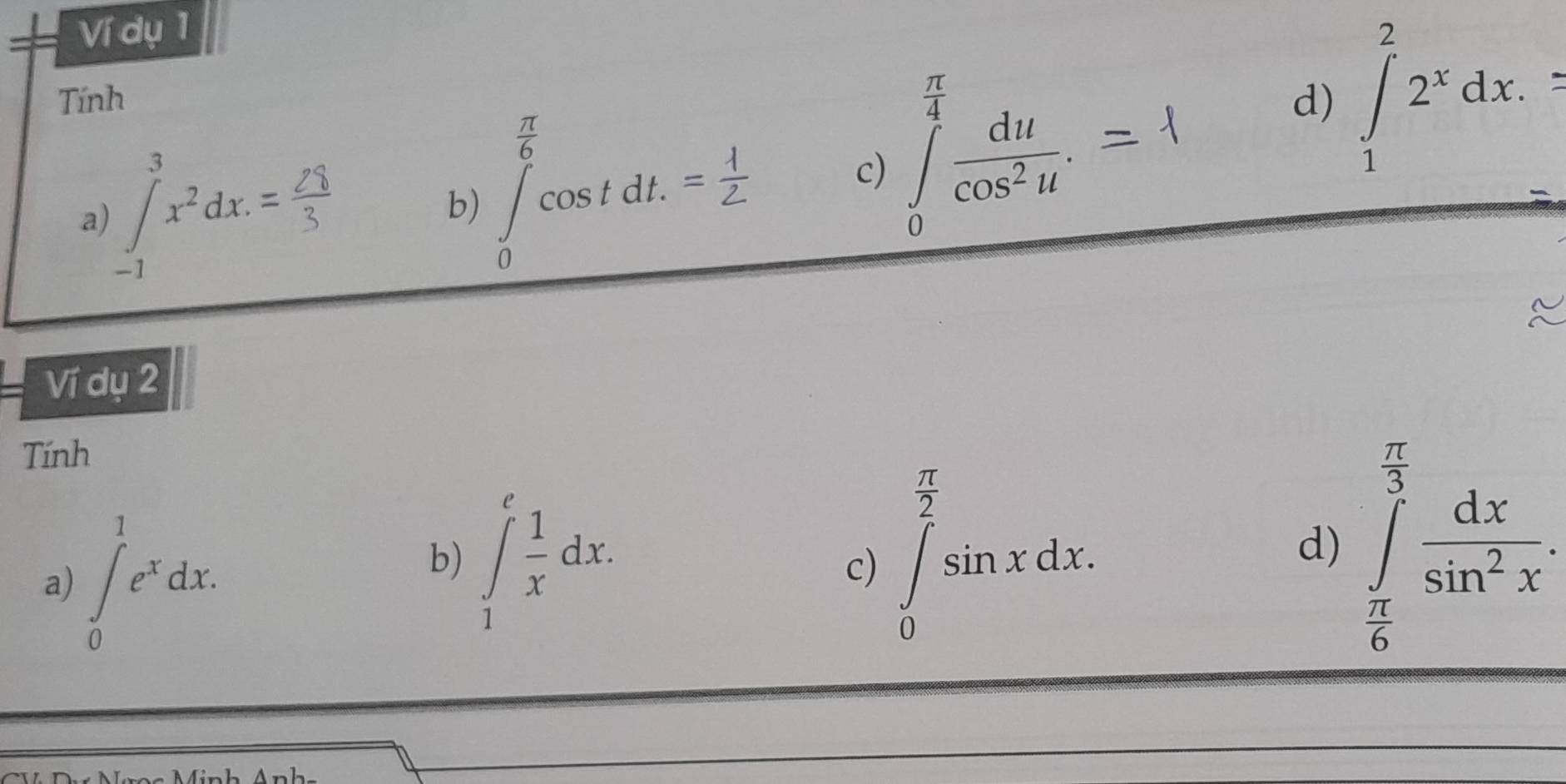 Ví dụ 1
Tính d) ∈t _1^(22^x)dx.
 π /6 
a) 1²de = ' ∈t _0^(0cos tdt.=frac 1)2
c) ∈tlimits _0^((frac π)4) du/cos^2u .
b)
Ví dụ 2
Tính
b) ∈t _1^(efrac 1)xdx. 
a) ∈t _0^(1e^x)dx. ∈tlimits _0^((frac π)2)sin xdx. 
c)
d) ∈tlimits _ π /6 ^ π /3  dx/sin^2x .