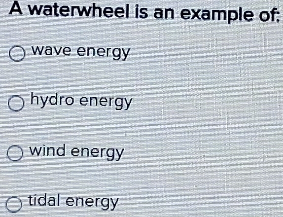 Solved: A waterwheel is an example of: wave energy hydro energy wind ...