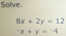 Solve.
8x+2y=12
-x+y=-4