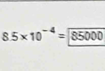 8.5* 10^(-4)= 85000