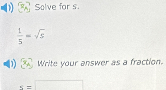 Solve for s.
 1/5 =sqrt(5)
XA Write your answer as a fraction.
s=□