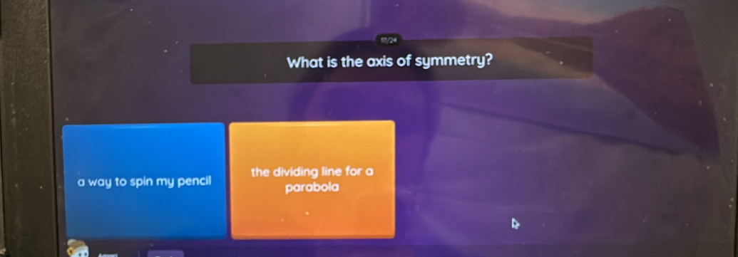 What is the axis of symmetry?
a way to spin my pencil the dividing line for a
parabola