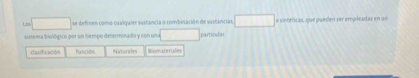 Los □ se definen como cualquier sustancia o combinación de sustancias, o sintéticas, que pueden ser empleadas en un
sistema biológico por un tiempo determinado y con una □° particular
clasificación función Naturales Biomateriales
