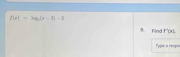 f(x)=log _2(x-3)-2
9. Find f^(-1)(x). 
Type a respo