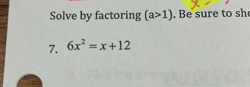 Solve by factoring (a>1). Be sure to sh 
7. 6x^2=x+12