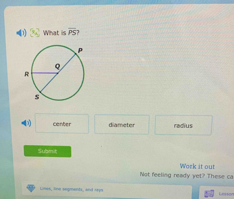 What is overline PS 2
) center diameter radius
Submit
Work it out
Not feeling ready yet? These ca
Lines, line segments, and rays Lesson