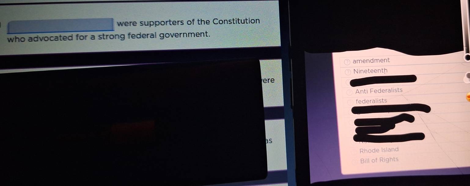 were supporters of the Constitution
who advocated for a strong federal government.
amendment
Nineteenth
ere
Anti Federalists
federalists
as
Rhode Island
Bill of Rights