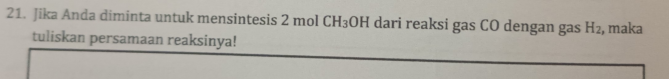 Jika Anda diminta untuk mensintesis 2 mol CH_3 OH dari reaksi gas CO dengan gas H_2 , maka 
tuliskan persamaan reaksinya!