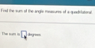 Find the sum of the angle measures of a quadrilateral 
The sum is □ dogrees