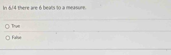 In 6/4 there are 6 beats to a measure.
True
False